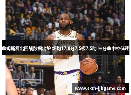 詹姆斯复出四战数据出炉 场均17.8分7.5板7.5助 三分命中率低迷