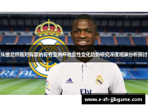 从维尼修斯对阵摩纳哥看亚洲杯稳定性变化趋势研究深度观察分析探讨